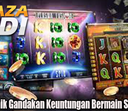 Trik Terbaik Gandakan Keuntungan Bermain Slot Online