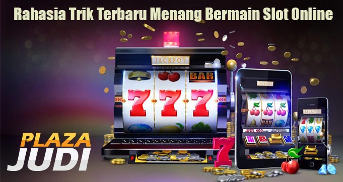 Rahasia Trik Terbaru Menang Bermain Slot Online