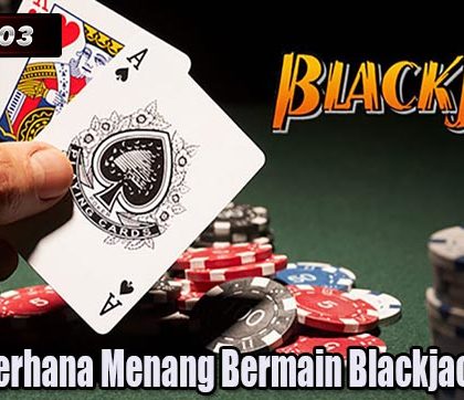 Trik Sederhana Menang Bermain Blackjack Online
