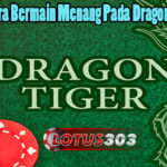 Panduan Cara Bermain Menang Pada Dragon Tiger Online