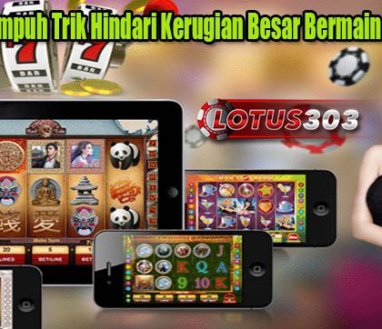 Terbukti Ampuh Trik Hindari Kerugian Besar Bermain Slot Online