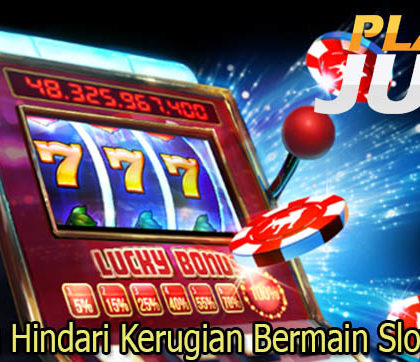 Trik Jitu Hindari Kerugian Bermain Slot Online