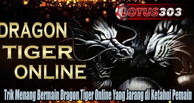 Trik Menang Bermain Dragon Tiger Online Yang Jarang di Ketahui Pemain
