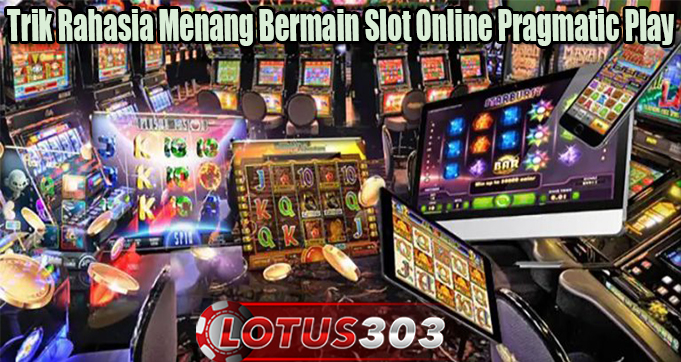 Trik Rahasia Menang Bermain Slot Online Pragmatic Play