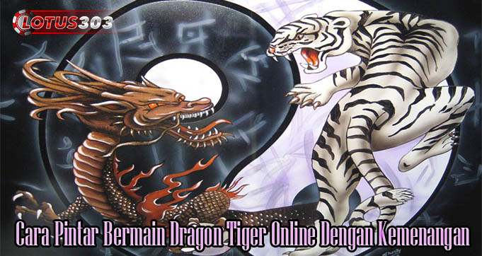 Cara Pintar Bermain Dragon Tiger Online Dengan Kemenangan
