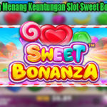 Panduan Cara Menang Keuntungan Slot Sweet Bonanza Online